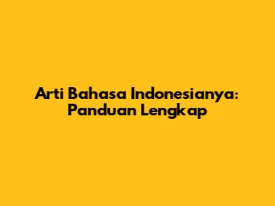 Arti "Bahasa Indonesianya": Panduan Lengkap
