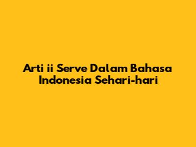 Arti "ii Serve" Dalam Bahasa Indonesia Sehari-hari
