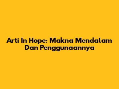 Arti 'In Hope': Makna Mendalam Dan Penggunaannya