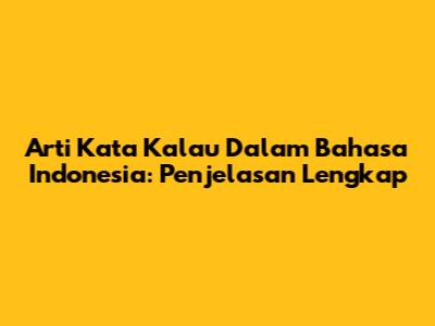 Arti Kata 'Kalau' Dalam Bahasa Indonesia: Penjelasan Lengkap