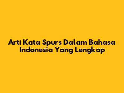 Arti Kata 'Spurs' Dalam Bahasa Indonesia Yang Lengkap