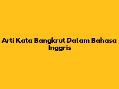 Arti Kata Bangkrut Dalam Bahasa Inggris