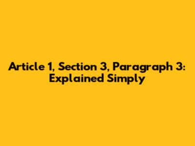 Article 1, Section 3, Paragraph 3: Explained Simply