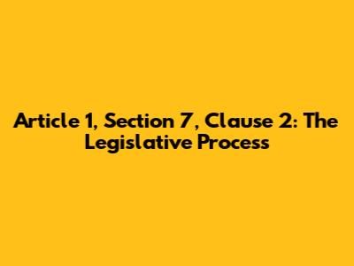 Article 1, Section 7, Clause 2: The Legislative Process