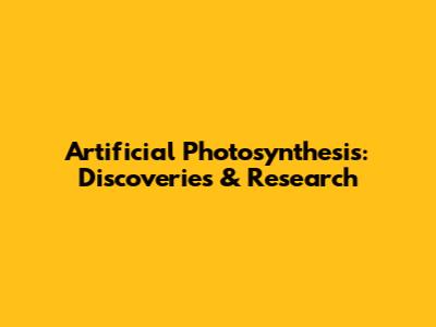 Artificial Photosynthesis: Discoveries & Research