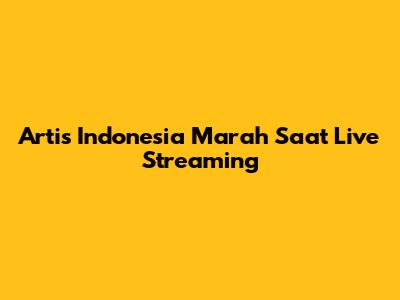 Artis Indonesia Marah Saat Live Streaming