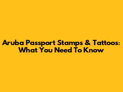 Aruba Passport Stamps & Tattoos: What You Need To Know