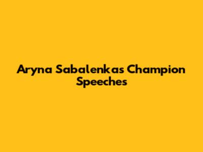 Aryna Sabalenka's Champion Speeches