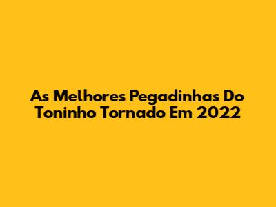 As Melhores Pegadinhas Do Toninho Tornado Em 2022