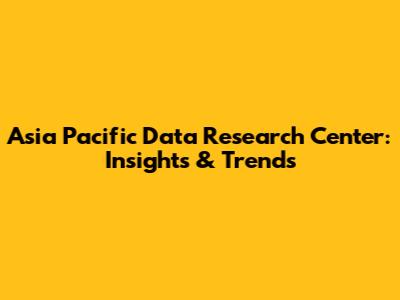 Asia Pacific Data Research Center: Insights & Trends