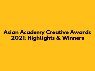 Asian Academy Creative Awards 2021: Highlights & Winners