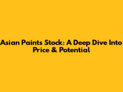 Asian Paints Stock: A Deep Dive Into Price & Potential
