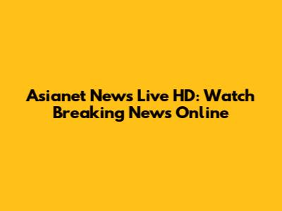 Asianet News Live HD: Watch Breaking News Online