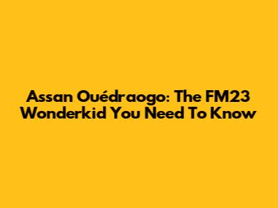 Assan Ouédraogo: The FM23 Wonderkid You Need To Know