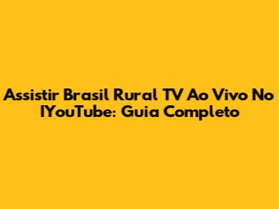Assistir Brasil Rural TV Ao Vivo No IYouTube: Guia Completo