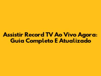 Assistir Record TV Ao Vivo Agora: Guia Completo E Atualizado