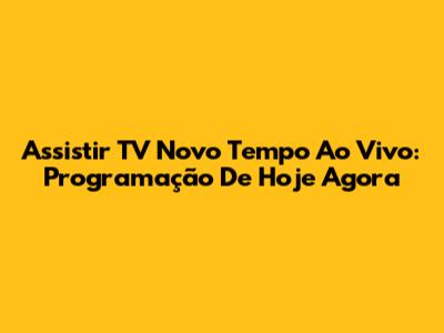 Assistir TV Novo Tempo Ao Vivo: Programação De Hoje Agora
