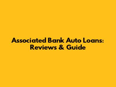Associated Bank Auto Loans: Reviews & Guide