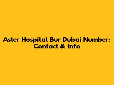 Aster Hospital Bur Dubai Number: Contact & Info