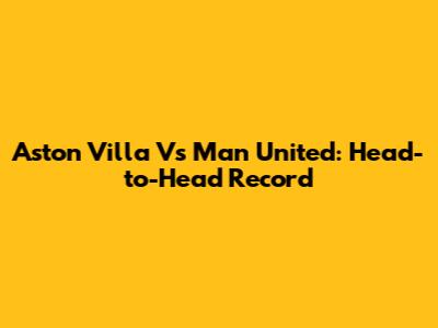 Aston Villa Vs Man United: Head-to-Head Record