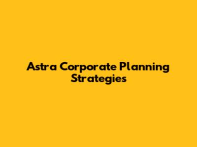 Astra Corporate Planning Strategies
