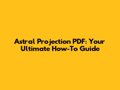 Astral Projection PDF: Your Ultimate How-To Guide