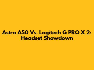 Astro A50 Vs. Logitech G PRO X 2: Headset Showdown