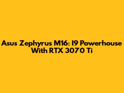 Asus Zephyrus M16: I9 Powerhouse With RTX 3070 Ti
