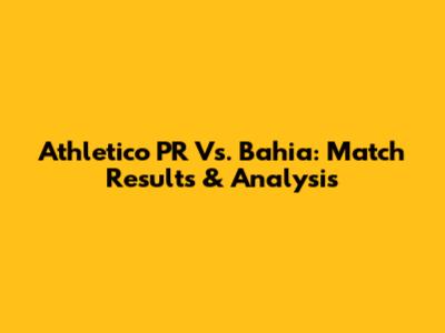 Athletico PR Vs. Bahia: Match Results & Analysis