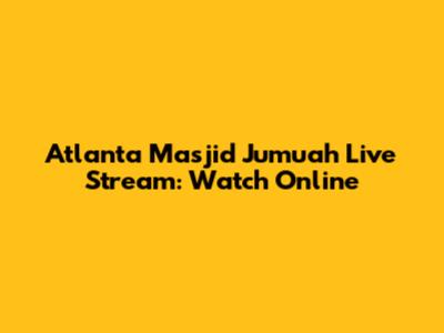 Atlanta Masjid Jumuah Live Stream: Watch Online