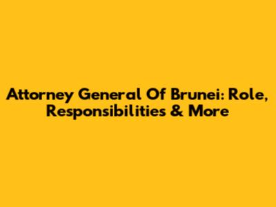Attorney General Of Brunei: Role, Responsibilities & More