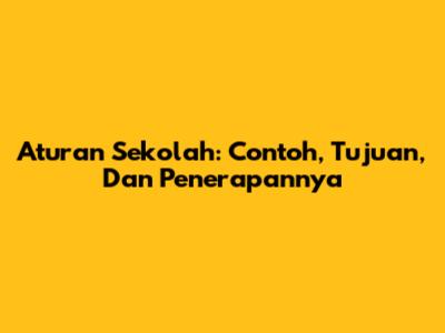 Aturan Sekolah: Contoh, Tujuan, Dan Penerapannya