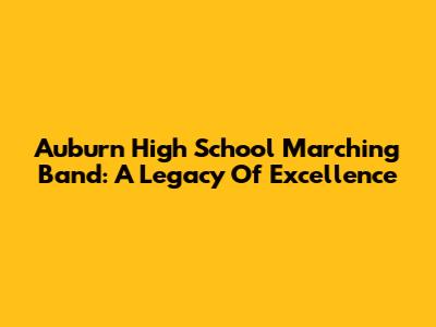 Auburn High School Marching Band: A Legacy Of Excellence