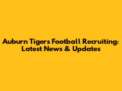 Auburn Tigers Football Recruiting: Latest News & Updates