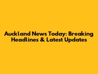 Auckland News Today: Breaking Headlines & Latest Updates