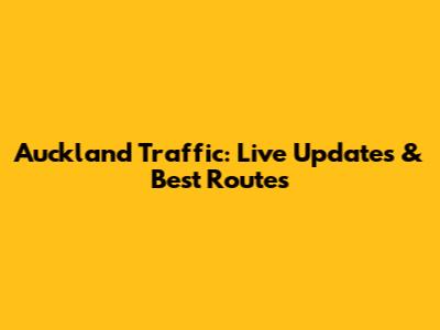 Auckland Traffic: Live Updates & Best Routes