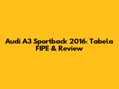 Audi A3 Sportback 2016: Tabela FIPE & Review