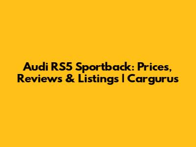 Audi RS5 Sportback: Prices, Reviews & Listings | Cargurus