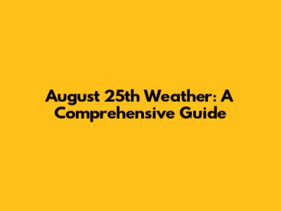 August 25th Weather: A Comprehensive Guide