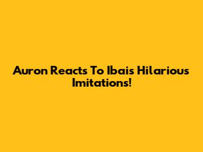 Auron Reacts To Ibai's Hilarious Imitations!