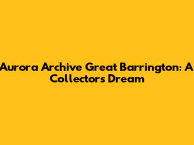 Aurora Archive Great Barrington: A Collector's Dream