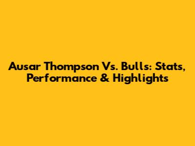 Ausar Thompson Vs. Bulls: Stats, Performance & Highlights