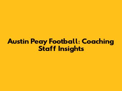 Austin Peay Football: Coaching Staff Insights