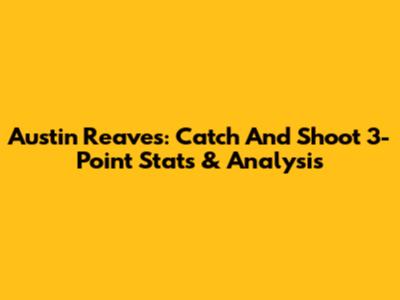 Austin Reaves: Catch And Shoot 3-Point Stats & Analysis