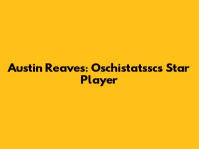 Austin Reaves: Oschistatssc's Star Player