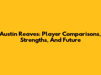 Austin Reaves: Player Comparisons, Strengths, And Future