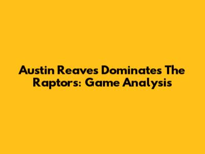 Austin Reaves Dominates The Raptors: Game Analysis