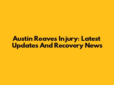 Austin Reaves Injury: Latest Updates And Recovery News