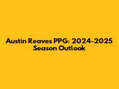 Austin Reaves PPG: 2024-2025 Season Outlook