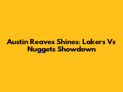 Austin Reaves Shines: Lakers Vs Nuggets Showdown